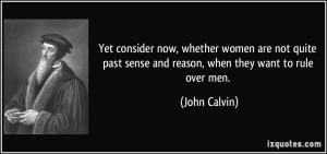 quote-yet-consider-now-whether-women-are-not-quite-past-sense-and-reason-when-they-want-to-rule-over-john-calvin-30116